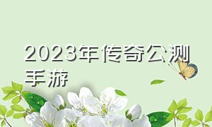 2023年传奇公测手游