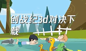 创战纪3d对决下载