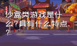 沙盒类游戏是什么?具有什么特点?