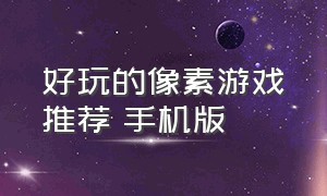 好玩的像素游戏推荐 手机版