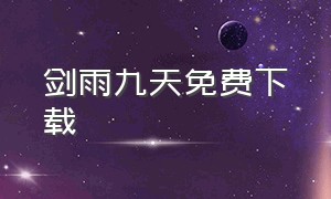 剑雨九天免费下载（剑动九天txt下载完整版）