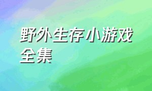 野外生存小游戏全集（野外生存小游戏推荐）