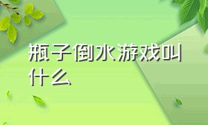 瓶子倒水游戏叫什么（彩色瓶子倒水游戏）