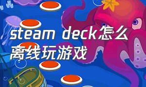 steam deck怎么离线玩游戏