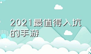 2021最值得入坑的手游