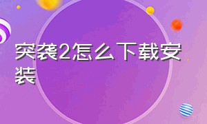 突袭2怎么下载安装