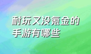 耐玩又没氪金的手游有哪些