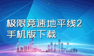 极限竞速地平线2手机版下载（极限竞速地平线2手机版下载2022）