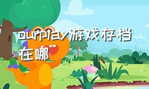 ourplay游戏存档在哪（ourplay的游戏怎么导出到桌面免费）