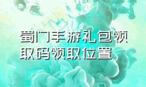 蜀门手游礼包领取码领取位置（蜀门手游正版官网）