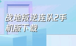 战地叛逆连队2手机版下载