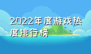 2022年度游戏热度排行榜