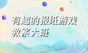 有趣的报纸游戏教案大班