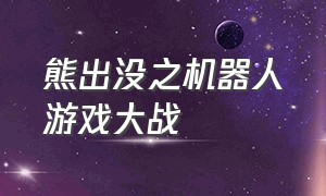 熊出没之机器人游戏大战