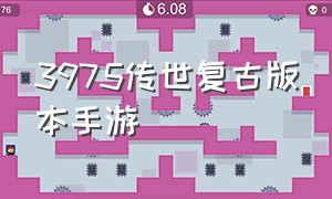 3975传世复古版本手游（复古传世3975游戏）