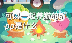 可以一起养猫的app是什么