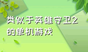 类似于英雄守卫2的单机游戏（类似于英雄守卫2的单机游戏）