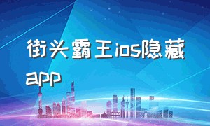 街头霸王ios隐藏app（苹果的街头霸王如何下载）