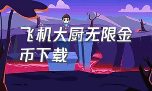 飞机大厨无限金币下载