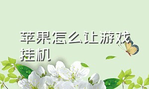 苹果怎么让游戏挂机