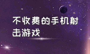 不收费的手机射击游戏（好玩的手机射击游戏免费）