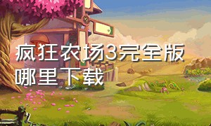 疯狂农场3完全版哪里下载（疯狂农场3正版）