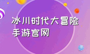 冰川时代大冒险手游官网