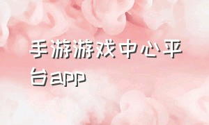 手游游戏中心平台app