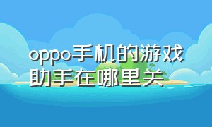 oppo手机的游戏助手在哪里关