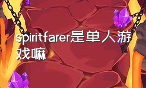 spiritfarer是单人游戏嘛