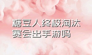 糖豆人终极淘汰赛会出手游吗（糖豆人终极淘汰赛手游官网预约）