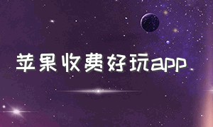 苹果收费好玩app