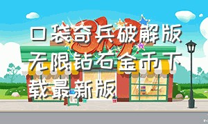 口袋奇兵破解版无限钻石金币下载最新版（口袋觉醒无限钻石满vip）