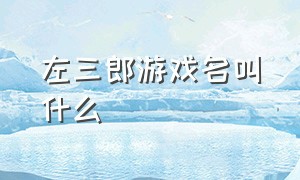 左三郎游戏名叫什么