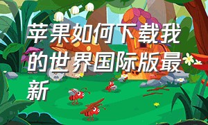 苹果如何下载我的世界国际版最新