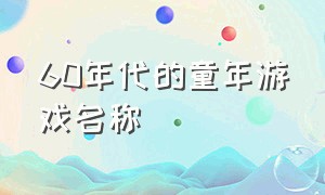 60年代的童年游戏名称（60和70年代童年游戏）