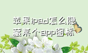 苹果ipad怎么隐藏某个app图标