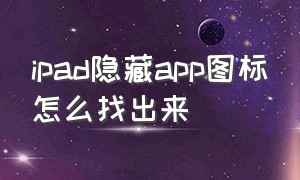 ipad隐藏app图标怎么找出来