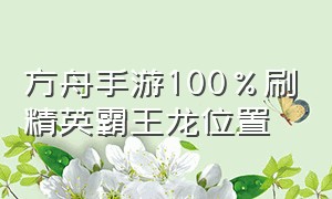 方舟手游100%刷精英霸王龙位置