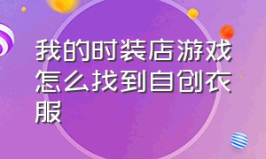 我的时装店游戏怎么找到自创衣服