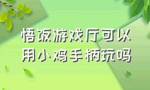 悟饭游戏厅可以用小鸡手柄玩吗