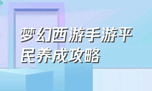 梦幻西游手游平民养成攻略