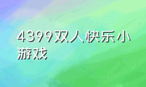 4399双人快乐小游戏