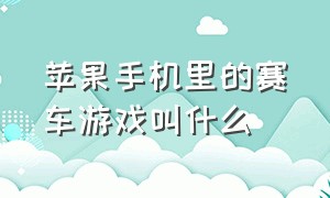 苹果手机里的赛车游戏叫什么