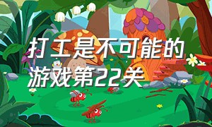 打工是不可能的游戏第22关