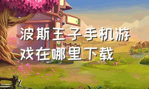 波斯王子手机游戏在哪里下载