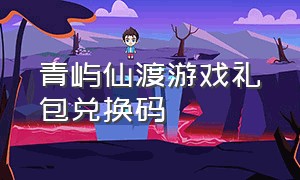 青屿仙渡游戏礼包兑换码