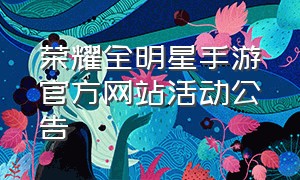 荣耀全明星手游官方网站活动公告