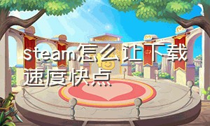 steam怎么让下载速度快点