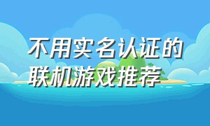 不用实名认证的联机游戏推荐